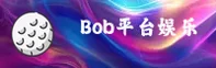 (推荐) Bob娱乐官方官网
